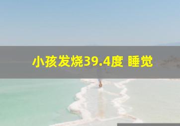 小孩发烧39.4度 睡觉